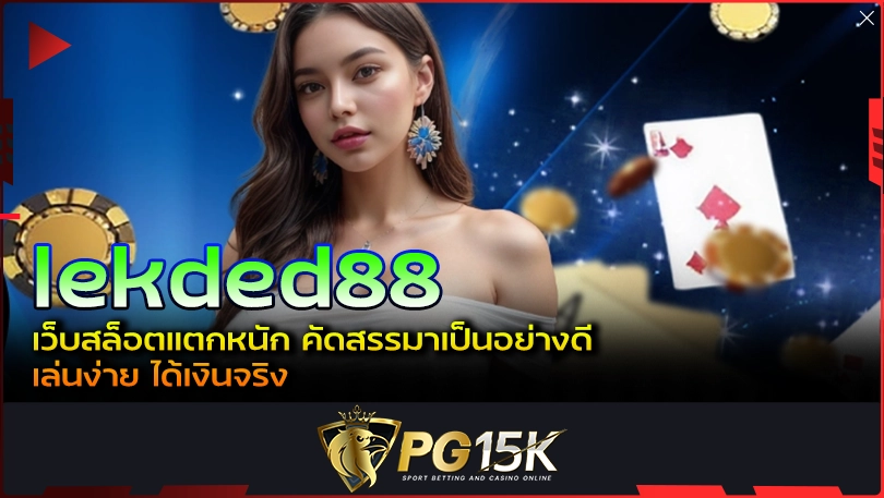 PG15K lekded88 เว็บสล็อตแตกหนัก คัดสรรมาเป็นอย่างดี เล่นง่าย ได้เงินจริง